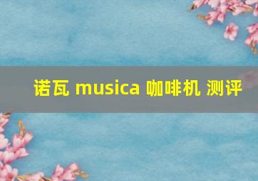 诺瓦 musica 咖啡机 测评